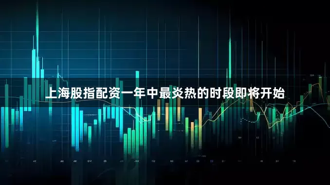 上海股指配资一年中最炎热的时段即将开始
