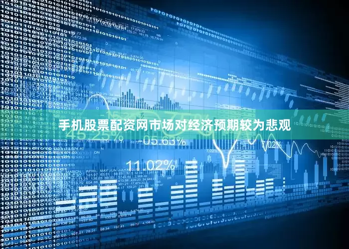 手机股票配资网市场对经济预期较为悲观