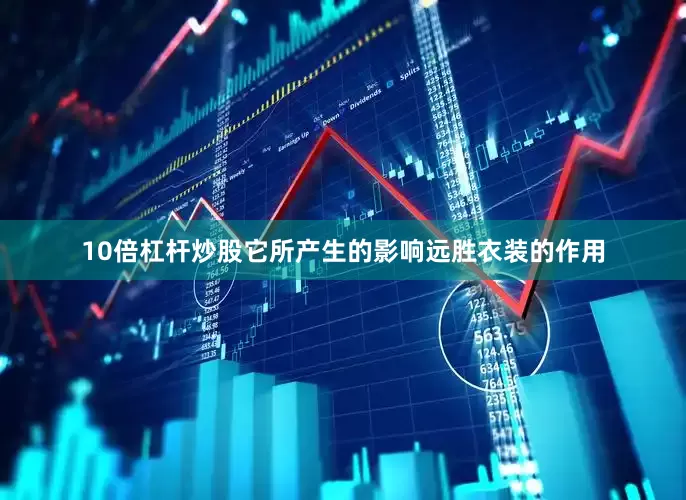 10倍杠杆炒股它所产生的影响远胜衣装的作用