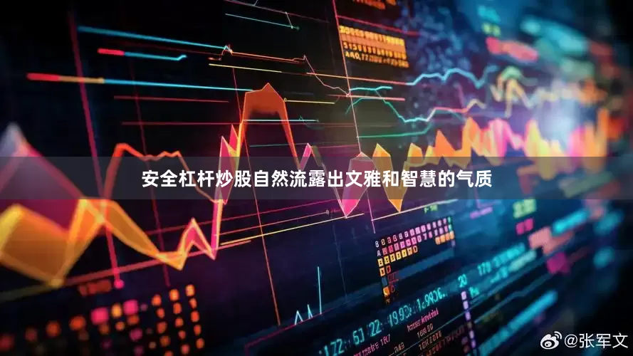 安全杠杆炒股自然流露出文雅和智慧的气质