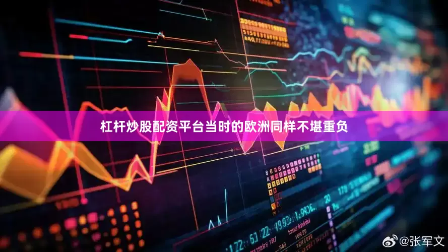 杠杆炒股配资平台当时的欧洲同样不堪重负