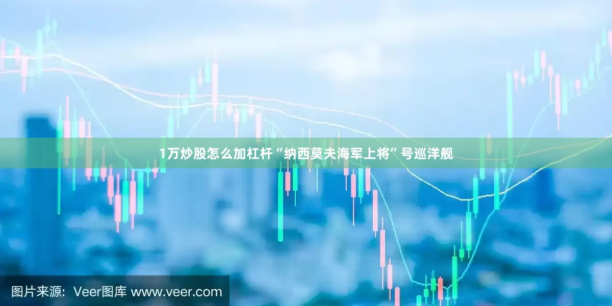 1万炒股怎么加杠杆“纳西莫夫海军上将”号巡洋舰