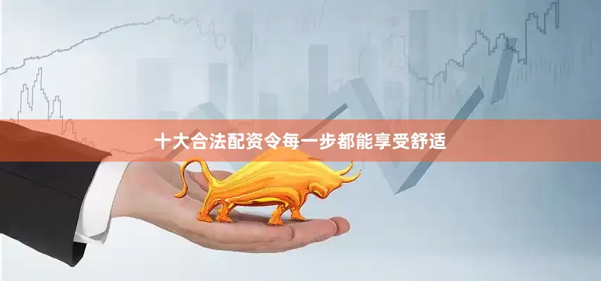 十大合法配资令每一步都能享受舒适